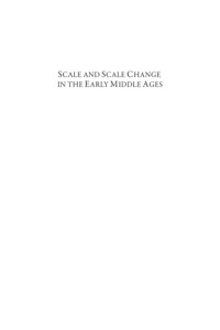 Julio Escalona; Andrew Reynolds — Scale and Scale Change in the Early Middle Ages: Exploring Landscape, Local Society, and the World Beyond