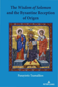 Panayiotis Tzamalikos — The Wisdom of Solomon and the Byzantine Reception of Origen