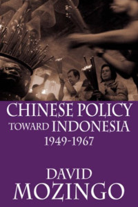 David Mozingo — Chinese Policy Toward Indonesia, 1949-1967