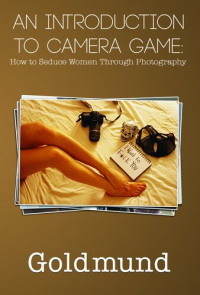 Goldmund — An Introduction to Camera Game: How to Seduce Women Through Photography