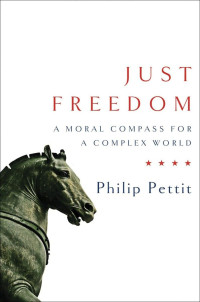 Philip Pettit — Just Freedom: A Moral Compass for a Complex World