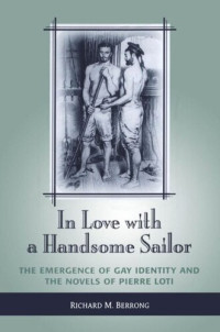 Richard M. Berrong — In Love with a Handsome Sailor: The Emergence of Gay Identity and the Novels of Pierre Loti