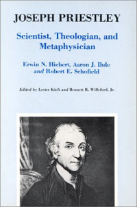 Erwin N. Hiebert, Aaron John Ihde, Robert E. Schofield — Joseph Priestley - Scientist, Theologian, and Metaphysician