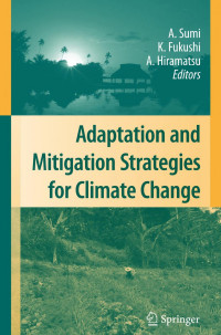 So Kazama, Ayumu Sato, Seiki Kawagoe (auth.), Akimasa Sumi, Kensuke Fukushi, Ai Hiramatsu (eds.) — Adaptation and Mitigation Strategies for Climate Change