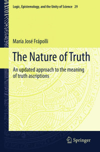 Maria Jose Frapolli (auth.) — The Nature of Truth: An updated approach to the meaning of truth ascriptions