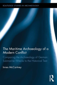 McCartney, Innes — The maritime archaeology of a modern conflict: comparing the archaeology of German submarine wrecks to the historical text