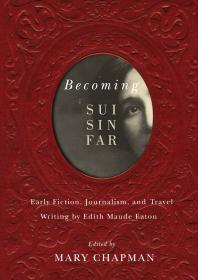 Mary Chapman — Becoming Sui Sin Far : Early Fiction, Journalism, and Travel Writing by Edith Maude Eaton