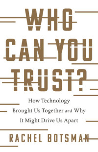 Rachel Botsman — Who Can You Trust?: How Technology Brought Us Together and Why It Might Drive Us Apart