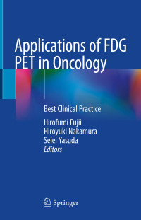 Hirofumi Fujii, Hiroyuki Nakamura, Seiei Yasuda (ed.) — Applications of FDG PET in Oncology. Best Clinical Practice