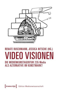 Renate Buschmann (editor); Jessica Nitsche (editor); Gerda-Henkel-Stiftung (editor) — Video Visionen: Die Medienkunstagentur 235 Media als Alternative im Kunstmarkt