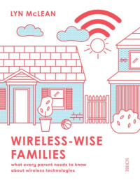 McLean, Lyn — Wireless-wise families: what every parent needs to know about wireless technologies