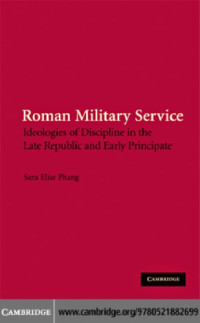 Sara Elise Phang — Roman military service: ideologies of discipline in the Late Republic and Early Principate