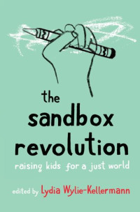 Lydia Wylie-Kellermann — The Sandbox Revolution: Raising Kids for a Just World