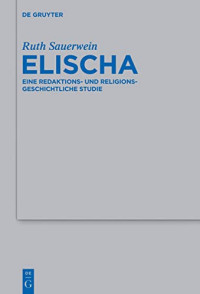 Ruth Sauerwein — Elischa: Eine Redaktions- und Religionsgeschichtliche Studie