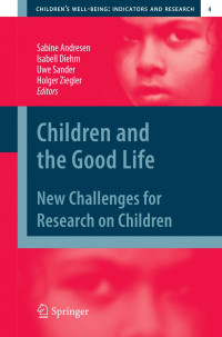 Sabine Andresen, Isabell Diehm, Uwe Sander, Holger Ziegler (auth.), Sabine Andresen, Isabell Diehm, Uwe Sander, Holger Ziegler (eds.) — Children and the Good Life: New Challenges for Research on Children