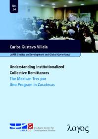 Carlos Gustavo Villela — Understanding Institutionalized Collective Remittances : The Mexican Tres Por uno Program in Zacatecas