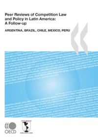 OECD — Peer reviews of competition law and policy in Latin America : a follow-up : Argentina, Brazil, Mexico and Peru.