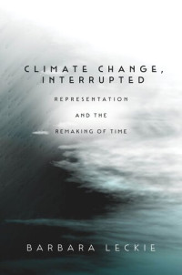 Barbara Leckie — Climate Change, Interrupted: Representation and the Remaking of Time