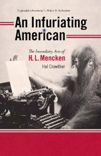 Hal Crowther — An Infuriating American : The Incendiary Arts of H. L. Mencken