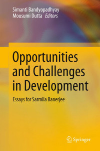 Simanti Bandyopadhyay, Mousumi Dutta — Opportunities and Challenges in Development: Essays for Sarmila Banerjee