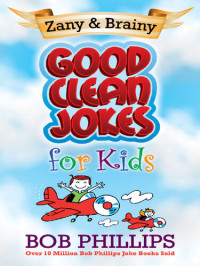 Bob Phillips — Zany and Brainy Good Clean Jokes for Kids