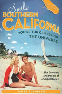 James Flanigan — Smile Southern California, You're the Center of the Universe: The Economy and People of a Global Region