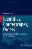 Benjamin Tallis — Identities, Borderscapes, Orders: (In)Security, (Im)Mobility and Crisis in the EU and Ukraine