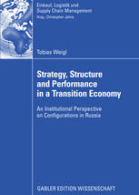 Tobias Weigl (auth.) — Strategy, Structure and Performance in a Transition Economy: An Institutional Perspective on Configurations in Russia