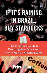 Navarro, Peter — If it's raining in Brazil, buy Starbucks: the investor's guide to profiting from market-moving events