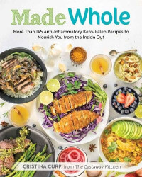 Christina Curp — Made Whole: More Than 145 Anti-Inflammatory Keto-Paleo Recipes to Nourish You from the Inside Out