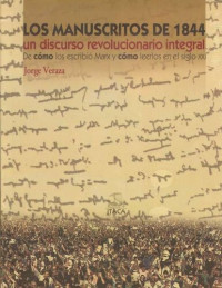 Jorge Veraza Urtuzuástegui — Los manuscritos de 1844 : un discurso revolucionario integral : de como los escribió Marx y cómo leerlos para la reconstrucción del Marxismo en el siglo XXI