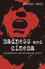 Patrick Fuery (auth.) — Madness and Cinema: Psychoanalysis, Spectatorship and Culture