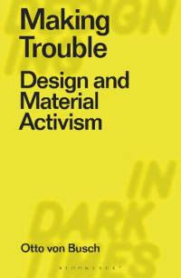 Otto von Busch — Making Trouble: Design and Material Activism