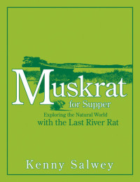 Kenny Salwey — Muskrat for Supper: Exploring the Natural World with the Last River Rat