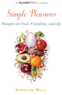 Stephanie Mills — Simple Pleasures: Thoughts on Food, Friendship, and Life