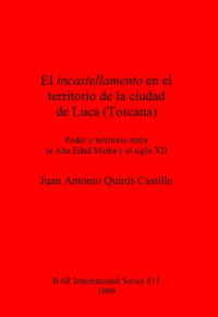 Juan Antonio Quirós Castillo  — El incastellamento en el territorio de la ciudad de Luca (Toscana): Poder y territorio entre la Alta Edad Media y el siglo XII