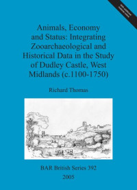 Richard Thomas — Animals, Economy and Status: Integrating Zooarchaeological and Historical Data in the Study of Dudley Castle, West Midlands (c.1100-1750)