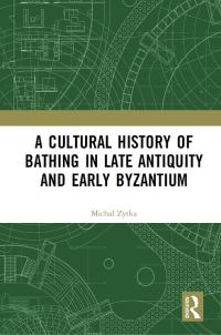 Michal Zytka — A Cultural History of Bathing in Late Antiquity and Early Byzantium