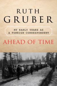 Ruth Gruber — Ahead of Time: My Early Years as a Foreign Correspondent