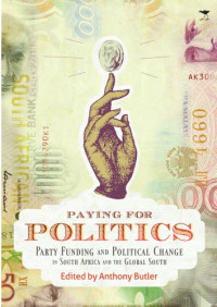 Anthony Butler — Paying for politics: Party funding and political change in South Africa and the Global South 