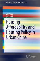 Zan Yang, Jie Chen (auth.) — Housing Affordability and Housing Policy in Urban China