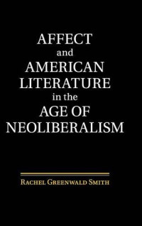 Smith, Rachel Greenwald — Affect and American literature in the age of neoliberalism