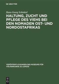 Hans-Georg Schinkel — Haltung, Zucht und Pflege des Viehs bei den Nomaden Ost- und Nordostafrikas: Ein Beitrag zur traditionellen Ökonomie der Wanderhirten in semiariden Gebieten