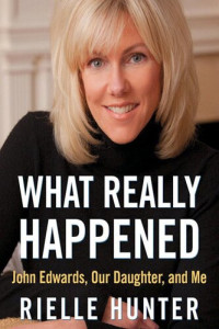 Rielle Hunter — What Really Happened: John Edwards, Our Daughter, and Me