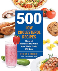 Logue, Dick — 500 Low-Cholesterol Recipes: Flavorful Heart-Healthy Dishes Your Whole Family Will Love