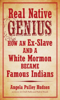 Angela Pulley Hudson — Real Native Genius: How an Ex-Slave and a White Mormon Became Famous Indians