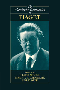 Ulrich Müller, Jeremy I. M. Carpendale, Leslie Smith — The Cambridge Companion to Piaget