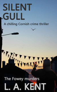 Kent, L A — Silent Gull: The Fowey murders - a dark chilling crime thriller. (DI Treloar Cornish Crime Thrillers Book 3)