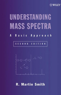 R. Martin Smith(auth.) — Understanding Mass Spectra: A Basic Approach, Second Edition