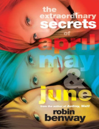 Robin Benway — The Extraordinary Secrets of April, May, & June